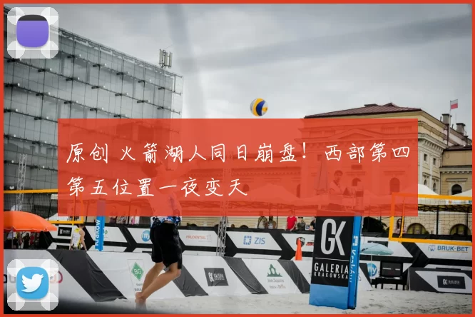 原创 火箭湖人同日崩盘！西部第四第五位置一夜变天