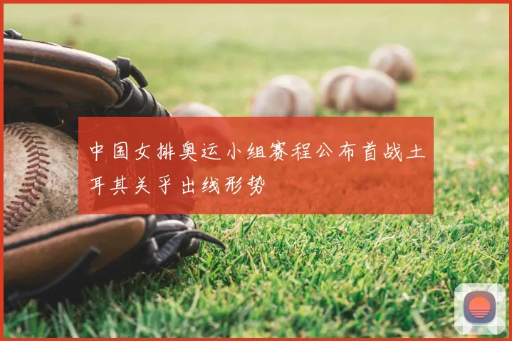 中国女排奥运小组赛程公布首战土耳其关乎出线形势