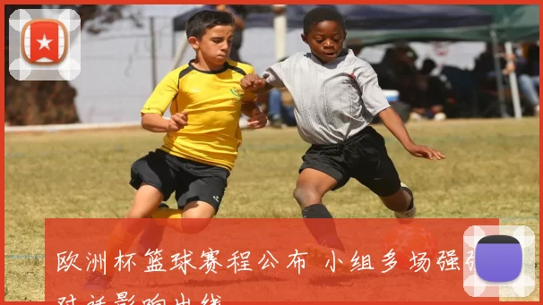 欧洲杯篮球赛程公布 小组多场强强对话影响出线