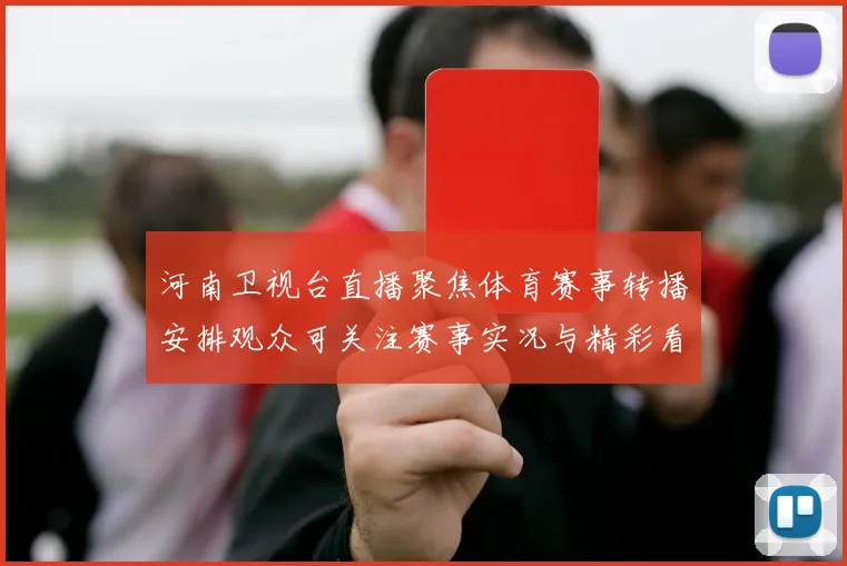 河南卫视台直播聚焦体育赛事转播安排观众可关注赛事实况与精彩看点